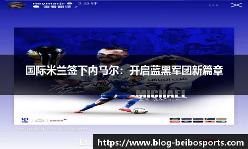 国际米兰签下内马尔：开启蓝黑军团新篇章