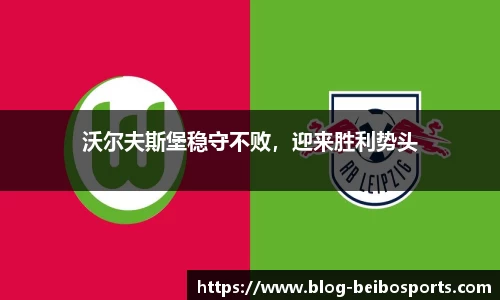 沃尔夫斯堡稳守不败，迎来胜利势头