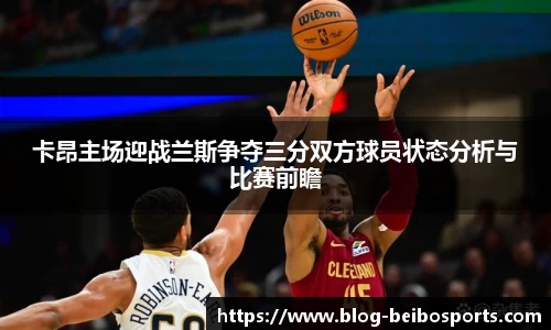 卡昂主场迎战兰斯争夺三分双方球员状态分析与比赛前瞻