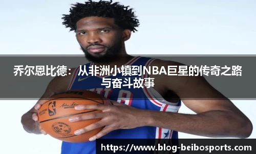 乔尔恩比德：从非洲小镇到NBA巨星的传奇之路与奋斗故事