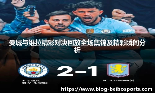 曼城与维拉精彩对决回放全场集锦及精彩瞬间分析