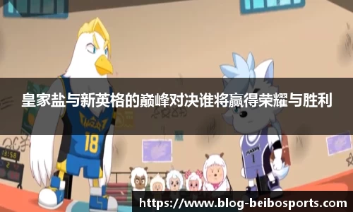 皇家盐与新英格的巅峰对决谁将赢得荣耀与胜利