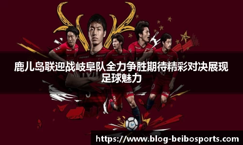 鹿儿岛联迎战岐阜队全力争胜期待精彩对决展现足球魅力